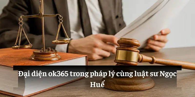 Đại diện ok365 trong pháp lý cùng luật sư ngọc huế