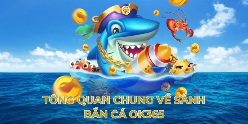 đôi nét về sảnh game bắn cá OK365